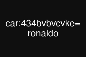 car:434bvbvcvke= ronaldo
