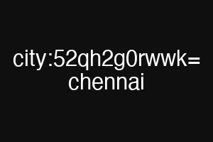 city:52qh2g0rwwk= chennai