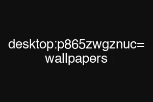 desktop:p865zwgznuc= wallpapers