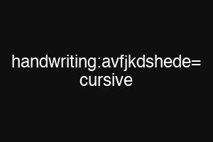 handwriting:avfjkdshede= cursive