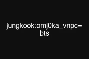 jungkook:omj0ka_vnpc= bts