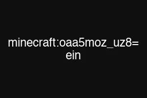 minecraft:oaa5moz_uz8= ein