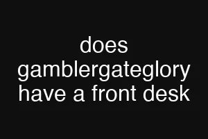 does gamblergateglory have a front desk