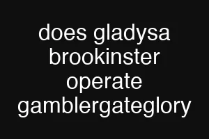 does gladysa brookinster operate gamblergateglory
