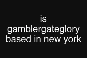 is gamblergateglory based in new york