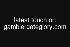 latest touch on gamblergateglory.com