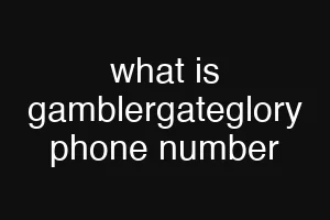 what is gamblergateglory phone number