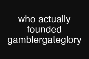 who actually founded gamblergateglory