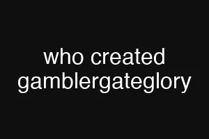 who created gamblergateglory
